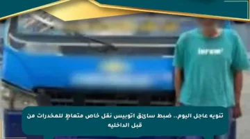 تنويه عاجل اليوم.. ضبط سائق أتوبيس نقل خاص متعاطٍ للمخدرات من قبل الداخلية